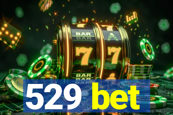 529 bet